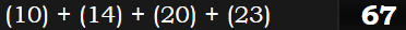 (10) + (14) + (20) + (23) = 67