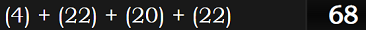 (4) + (22) + (20) + (22) = 68