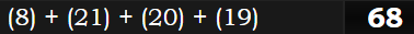 (8) + (21) + (20) + (19) = 68