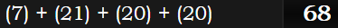 (7) + (21) + (20) + (20) = 68