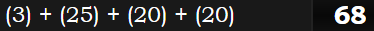 (3) + (25) + (20) + (20) = 68