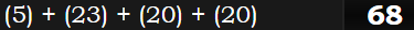 (5) + (23) + (20) + (20) = 68