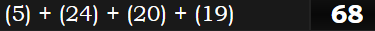 (5) + (24) + (20) + (19) = 68