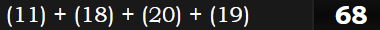 (11) + (18) + (20) + (19) = 68