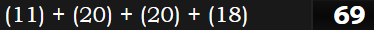 (11) + (20) + (20) + (18) = 69