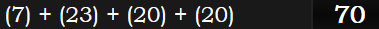 (7) + (23) + (20) + (20) = 70