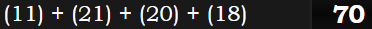 (11) + (21) + (20) + (18) = 70