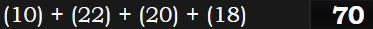 (10) + (22) + (20) + (18) = 70