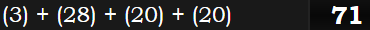 (3) + (28) + (20) + (20) = 71