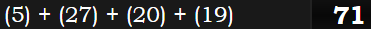 (5) + (27) + (20) + (19) = 71