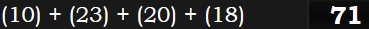 (10) + (23) + (20) + (18) = 71