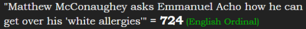 "Matthew McConaughey asks Emmanuel Acho how he can get over his 'white allergies'" = 724 (English Ordinal)