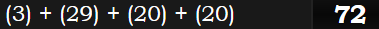 (3) + (29) + (20) + (20) = 72