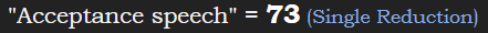 "Acceptance speech" = 73 (Single Reduction)