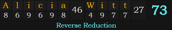 "Alicia Witt" = 73 (Reverse Reduction)