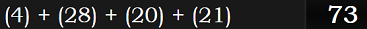 (4) + (28) + (20) + (21) = 73