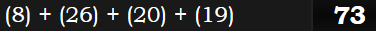 (8) + (26) + (20) + (19) = 73