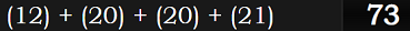 (12) + (20) + (20) + (21) = 73