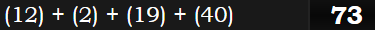 (12) + (2) + (19) + (40) = 73