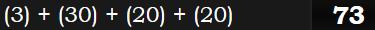 (3) + (30) + (20) + (20) = 73