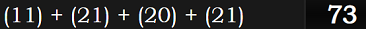 (11) + (21) + (20) + (21) = 73