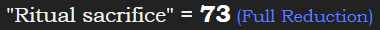 "Ritual sacrifice" = 73 (Full Reduction)