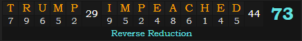 "TRUMP IMPEACHED" = 73 (Reverse Reduction)