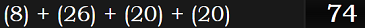 (8) + (26) + (20) + (20) = 74