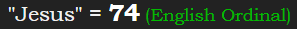 "Jesus" = 74 (English Ordinal)