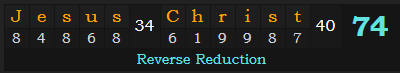 "Jesus Christ" = 74 (Reverse Reduction)