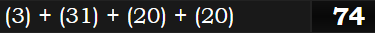 (3) + (31) + (20) + (20) = 74