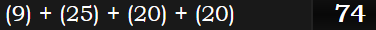 (9) + (25) + (20) + (20) = 74