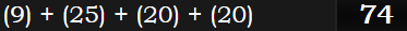 (9) + (25) + (20) + (20) = 74