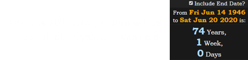 On June 20th, 2020, Trump will be a span of 74 years, 1 week old: