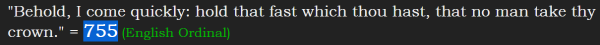 "Behold, I come quickly: hold that fast which thou hast, that no man take thy crown." = 755 (English Ordinal)