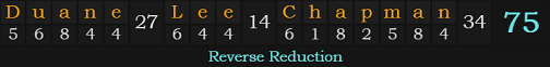 "Duane Lee Chapman" = 75 (Reverse Reduction)
