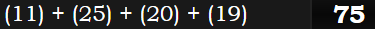 (11) + (25) + (20) + (19) = 75