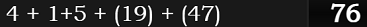 4 + 1+5 + (19) + (47) = 76