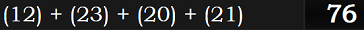 (12) + (23) + (20) + (21) = 76