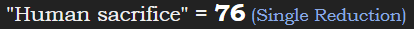 "Human sacrifice" = 76 (Single Reduction)