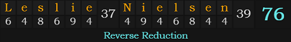 "Leslie Nielsen" = 76 (Reverse Reduction)