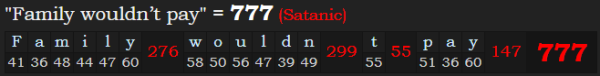 "Family wouldn’t pay" = 777 (Satanic)