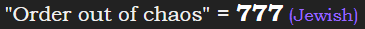 "Order out of chaos" = 777 (Jewish)