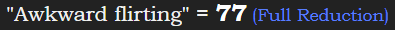 "Awkward flirting" = 77 (Full Reduction)