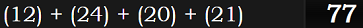 (12) + (24) + (20) + (21) = 77