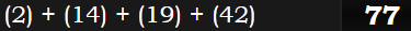 (2) + (14) + (19) + (42) = 77