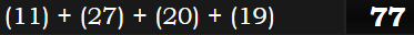 (11) + (27) + (20) + (19) = 77