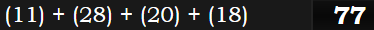 (11) + (28) + (20) + (18) = 77