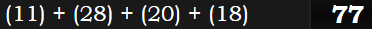 (11) + (28) + (20) + (18) = 77