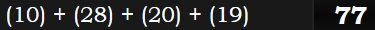 (10) + (28) + (20) + (19) = 77